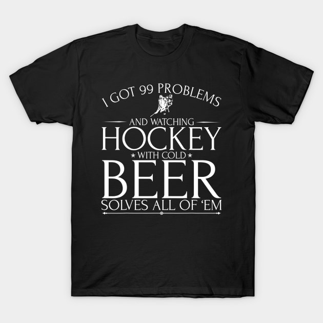 Watching Ice Hockey With Cold Beer Solves All My 99 Problems T-Shirt by agustinbosman